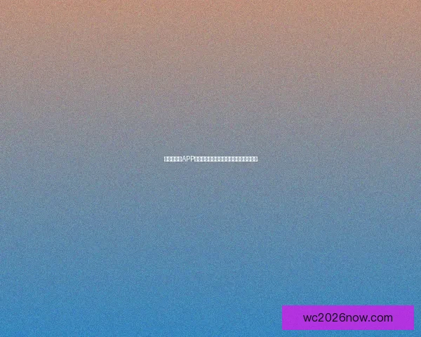 世界杯竞猜APP下载带你畅享激情赛事预测体验尽在掌握